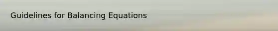 Guidelines for Balancing Equations