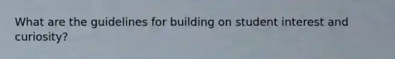 What are the guidelines for building on student interest and curiosity?