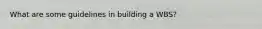 What are some guidelines in building a WBS?