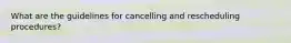 What are the guidelines for cancelling and rescheduling procedures?