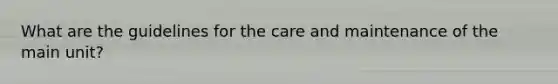 What are the guidelines for the care and maintenance of the main unit?