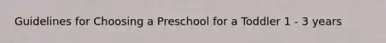 Guidelines for Choosing a Preschool for a Toddler 1 - 3 years