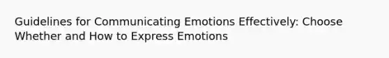 Guidelines for Communicating Emotions Effectively: Choose Whether and How to Express Emotions