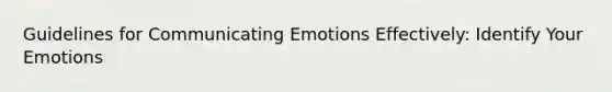 Guidelines for Communicating Emotions Effectively: Identify Your Emotions