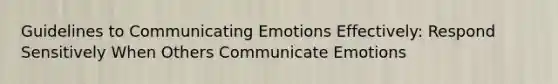 Guidelines to Communicating Emotions Effectively: Respond Sensitively When Others Communicate Emotions