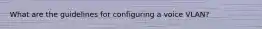 What are the guidelines for configuring a voice VLAN?