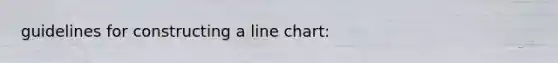 guidelines for constructing a line chart: