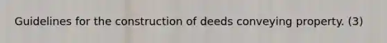 Guidelines for the construction of deeds conveying property. (3)