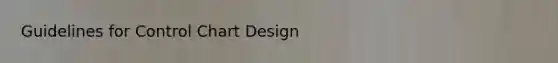 Guidelines for Control Chart Design