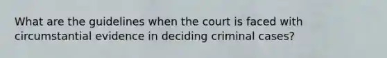 What are the guidelines when the court is faced with circumstantial evidence in deciding criminal cases?