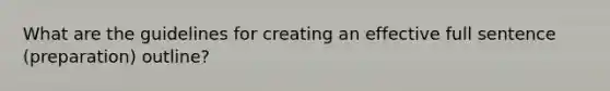 What are the guidelines for creating an effective full sentence (preparation) outline?