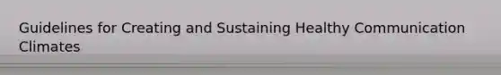 Guidelines for Creating and Sustaining Healthy Communication Climates