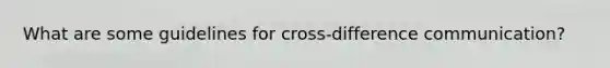 What are some guidelines for cross-difference communication?