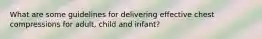 What are some guidelines for delivering effective chest compressions for adult, child and infant?