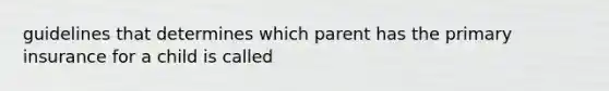 guidelines that determines which parent has the primary insurance for a child is called