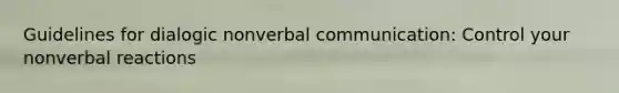 Guidelines for dialogic nonverbal communication: Control your nonverbal reactions