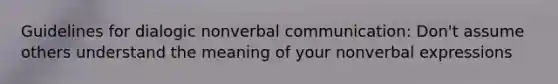 Guidelines for dialogic nonverbal communication: Don't assume others understand the meaning of your nonverbal expressions