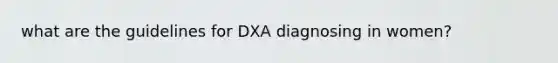 what are the guidelines for DXA diagnosing in women?