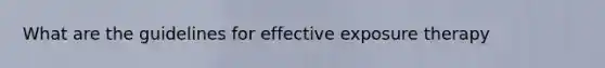 What are the guidelines for effective exposure therapy