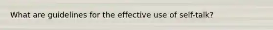 What are guidelines for the effective use of self-talk?