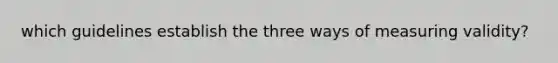 which guidelines establish the three ways of measuring validity?