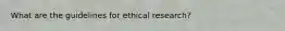 What are the guidelines for ethical research?