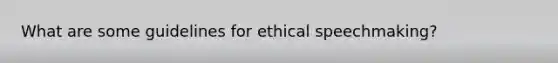 What are some guidelines for ethical speechmaking?