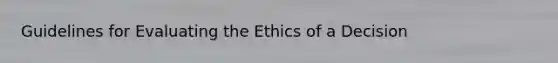 Guidelines for Evaluating the Ethics of a Decision