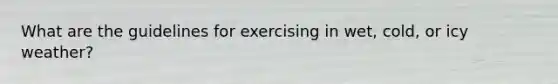 What are the guidelines for exercising in wet, cold, or icy weather?