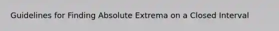 Guidelines for Finding Absolute Extrema on a Closed Interval