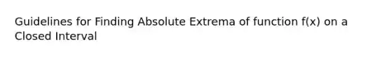 Guidelines for Finding Absolute Extrema of function f(x) on a Closed Interval