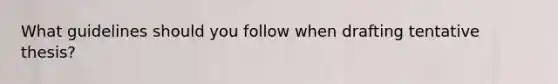 What guidelines should you follow when drafting tentative thesis?