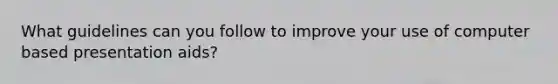 What guidelines can you follow to improve your use of computer based presentation aids?