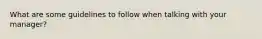 What are some guidelines to follow when talking with your manager?