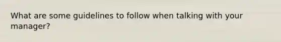 What are some guidelines to follow when talking with your manager?