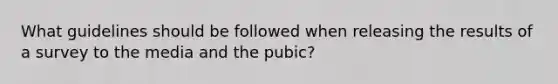 What guidelines should be followed when releasing the results of a survey to the media and the pubic?