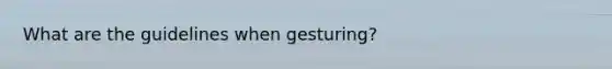 What are the guidelines when gesturing?