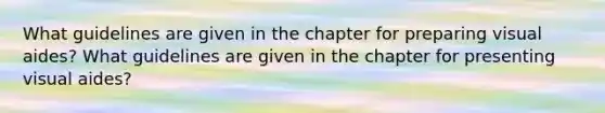 What guidelines are given in the chapter for preparing visual aides? What guidelines are given in the chapter for presenting visual aides?