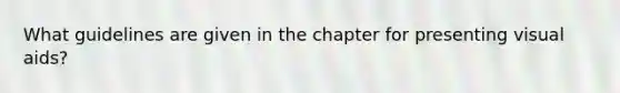 What guidelines are given in the chapter for presenting visual aids?