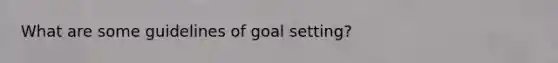 What are some guidelines of goal setting?