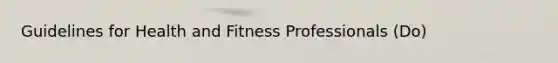 Guidelines for Health and Fitness Professionals (Do)