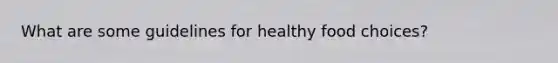 What are some guidelines for healthy food choices?