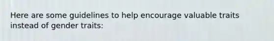 Here are some guidelines to help encourage valuable traits instead of gender traits: