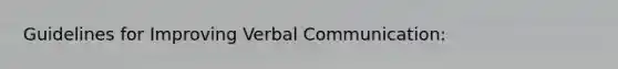 Guidelines for Improving Verbal Communication: