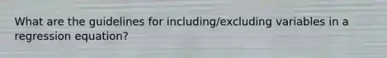 What are the guidelines for including/excluding variables in a regression equation?