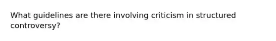 What guidelines are there involving criticism in structured controversy?