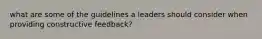 what are some of the guidelines a leaders should consider when providing constructive feedback?