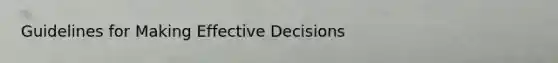 Guidelines for Making Effective Decisions