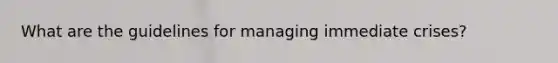 What are the guidelines for managing immediate crises?