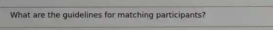 What are the guidelines for matching participants?